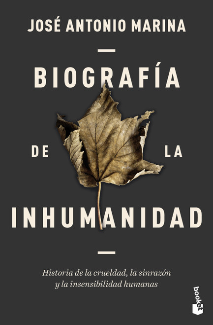 Biografía de la inhumanidad: Historia de la crueldad, la sinrazón y la insensibilidad humanas/ Biography of Inhumanity (Spanish Edition) by José Antonio Marina, 9786076392423