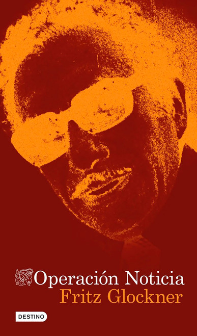 Operación noticia: La novela sobre el asesinato de Manuel Buendía / Operation News: A Novel of the Assassination of Manuel Buendía (Spanish Edition) by Fritz Glockner, 9786073941044