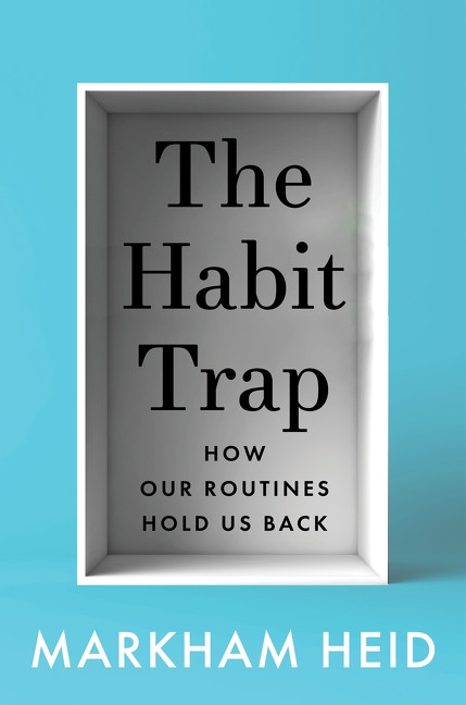 The Habit Trap (How Our Routines Hold Us Back) by Markham Heid, 9780063443211