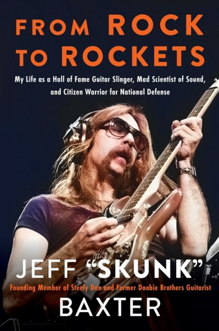 From Rock to Rockets (My Life as a Hall of Fame Guitar Slinger, Mad Scientist of Sound, and Citizen Warrior for National Defense) by Jeff "Skunk" Baxter, 9780063499157