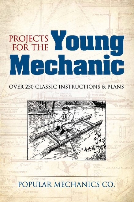 Projects for the Young Mechanic (Over 250 Classic Instructions & Plans) by Popular Mechanics Co., 9780486491172