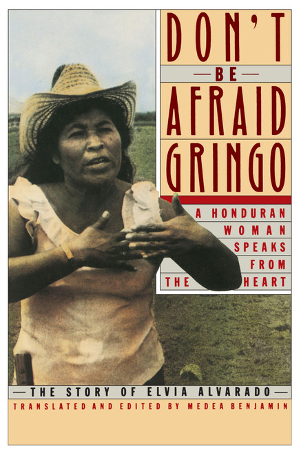 Don't Be Afraid, Gringo: A Honduran Woman Speaks From The Heart (The Story of Elvia Alvarado) by Medea Benjamin, 9780060972059
