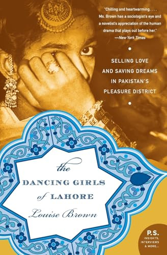 The Dancing Girls of Lahore (Selling Love and Saving Dreams in Pakistan's Pleasure District) by Louise Brown, 9780060740436
