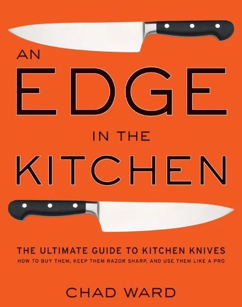 An Edge in the Kitchen (The Ultimate Guide to Kitchen Knives-How to Buy Them, Keep Them Razor Sharp, and Use Them Like a Pro) by Chad Ward, 9780061188480