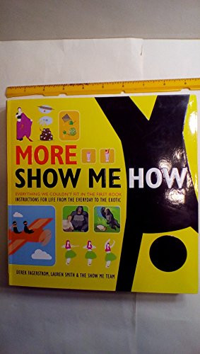 More Show Me How (Everything We Couldn't Fit in the First Book    Instructions for Life from the Everyday to the Exotic) by Lauren Smith, Derek Fagerstrom, 9780061998799