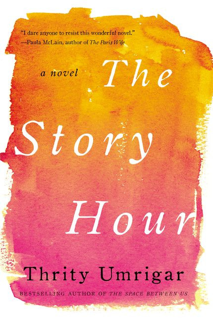 The Story Hour (A Novel) by Thrity Umrigar, 9780062259318