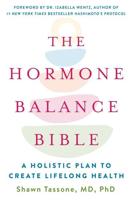 The Hormone Balance Bible (A Holistic Plan to Create Lifelong Health) by Shawn Tassone, M.D., PhD, 9780062958549