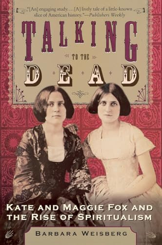 Talking to the Dead (Kate and Maggie Fox and the Rise of Spiritualism) by Barbara Weisberg, 9780060750602