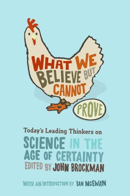 What We Believe but Cannot Prove (Today's Leading Thinkers on Science in the Age of Certainty) by John Brockman, 9780060841812