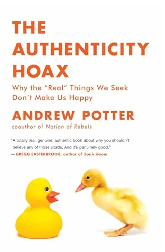 The Authenticity Hoax (Why the “Real” Things We Seek Don't Make Us Happy) by Andrew Potter, 9780061251351