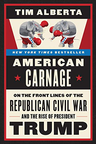 American Carnage (On the Front Lines of the Republican Civil War and the Rise of President Trump) by Tim Alberta, 9780062896353