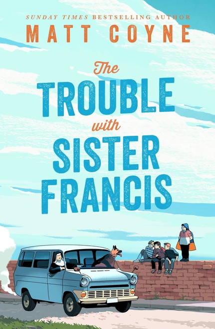 The Trouble with Sister Francis (a new novel from the Sunday Times bestselling author of FRANK AND RED) by Matt Coyne, 9781035425068