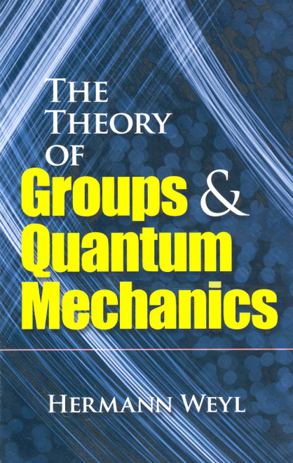The Theory of Groups and Quantum Mechanics by Hermann Weyl, 9780486602691