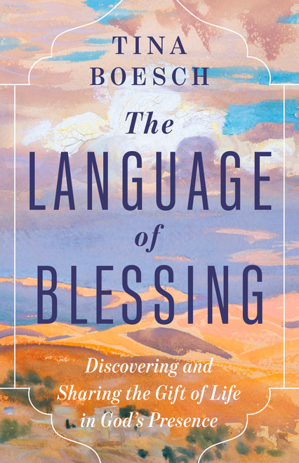 The Language of Blessing (Discovering and Sharing the Gift of Life in God's Presence) by Tina Boesch, 9798384552161