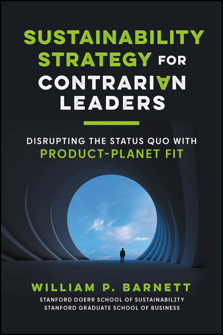 Sustainability Strategy for Deviant Leaders (Disrupting Unsustainable Competitors with Product-Planet Fit) by William P. Barnett, 9781394465729