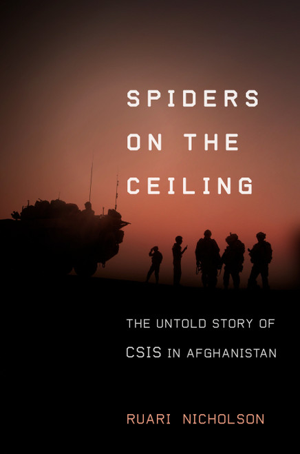 Spiders on the Ceiling (The Untold Story of CSIS in Afghanistan) by Ruari Nicholson, 9780735245471
