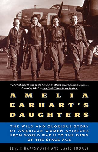 Amelia Earhart's Daughters (The Wild And Glorious Story Of American Women Aviators From World War II To The Dawn Of The Space Age) by Leslie Haynsworth, David Toomey, 9780380729845