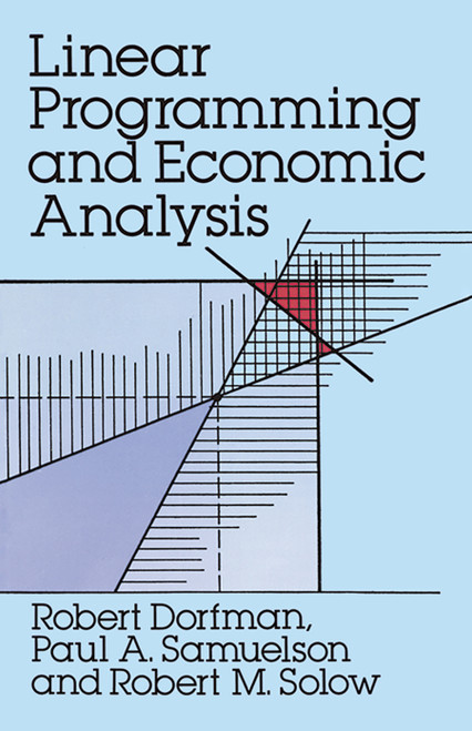 Linear Programming and Economic Analysis by Robert Dorfman, Paul A. Samuelson, Robert M. Solow, 9780486654911
