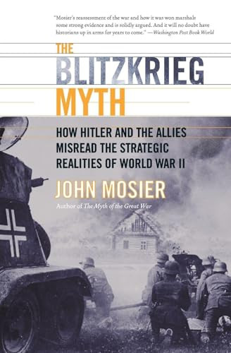 The Blitzkrieg Myth (How Hitler and the Allies Misread the Strategic Realities of World War II) by John Mosier, 9780060009779