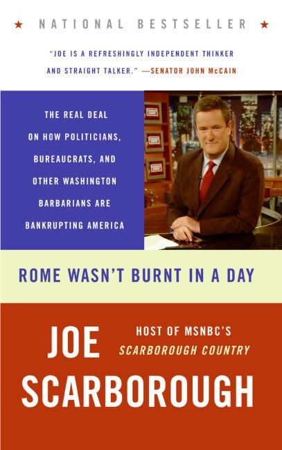 Rome Wasn't Burnt in a Day (The Real Deal on How Politicians, Bureaucrats, and Other Washington Barbarians Are Bankrupting America) by Joe Scarborough, 9780060749859