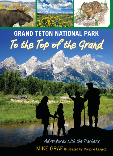 Grand Teton National Park: To the Top of the Grand by Mike Graf, 9780762782741