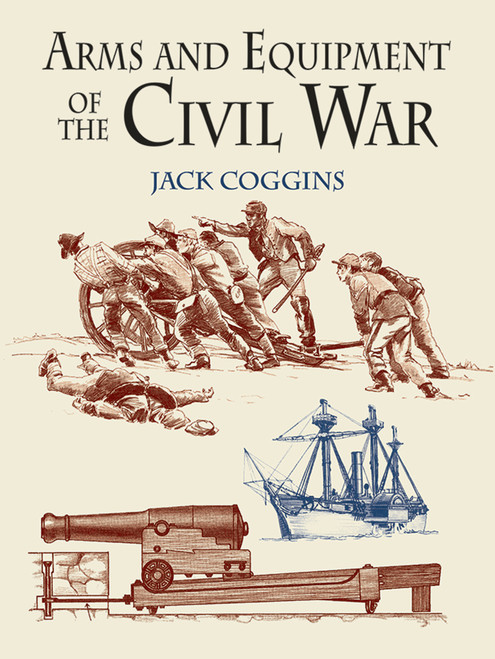 Arms and Equipment of the Civil War by Jack Coggins, 9780486433950