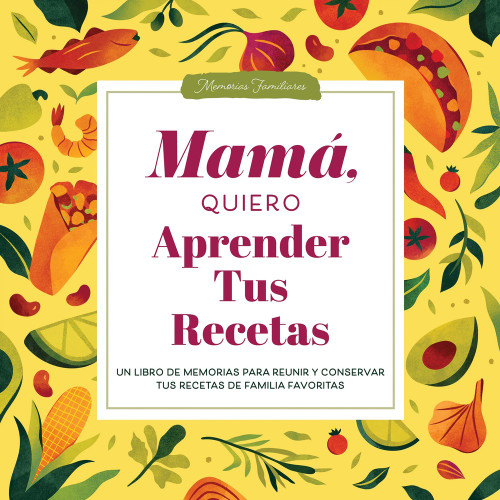 Mamá, Quiero Aprender Tus Recetas (Un Libro de Memorias para Reunir y Conservar Tus Recetas de Familia Favoritas) by Jeffrey Mason, 9781464274718