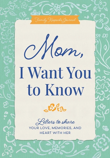 Mom, I Want You to Know (Letters to Share Your Love, Memories, and Heart With Her) by Jeffrey Mason, 9781628864335