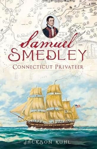 Samuel Smedley, Connecticut Privateer by Jackson Kuhl, 9781609492281