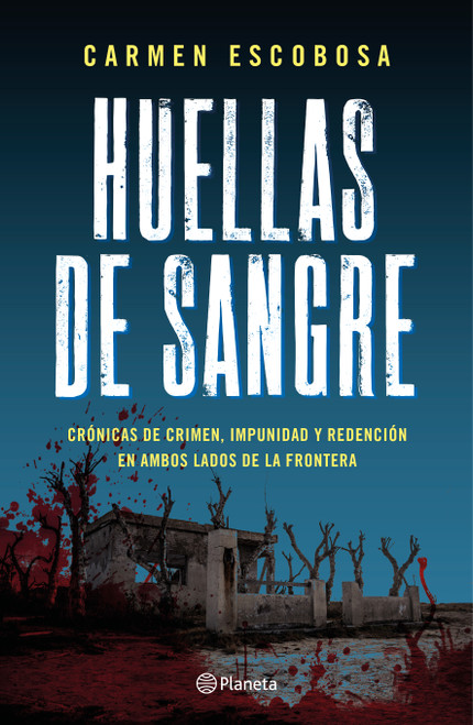 Huellas de sangre: Crónicas de crimen, impunidad y redención en ambos lados de la frontera / Bloodstains: Stories of Crime, Impunity, a.. (Spanish Edition) by Carmen Escobosa, 9786073941389