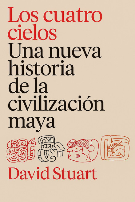 Los cuatro cielos: Una nueva historia de los mayas / The Four Heavens: A New History of the Ancient Maya (Spanish Edition) by David Stuart, 9786076392706