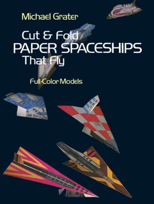 Cut and Fold Paper Spaceships That Fly by Michael Grater, 9780486239781