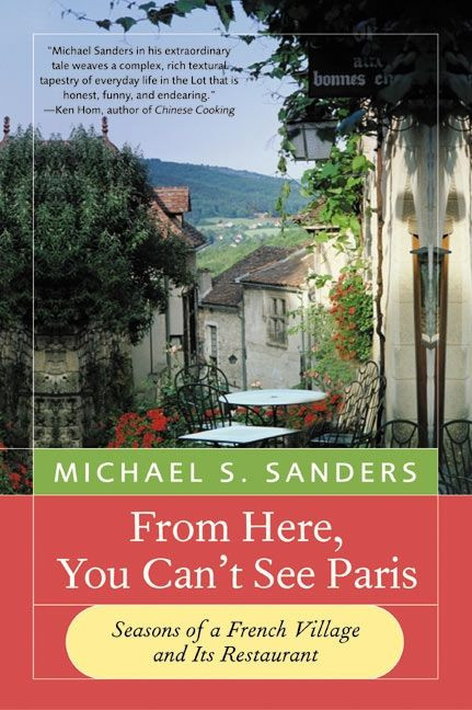 From Here, You Can't See Paris (Seasons of a French Village and Its Restaurant) by Michael S. Sanders, 9780060959203