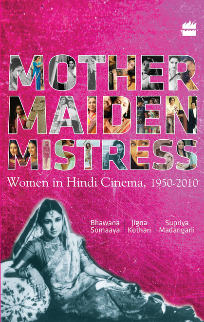 Mother Maiden Mistress (Women In Hindi Cinema ,1950-2010) by Bhawana Somaaya, 9788172238599