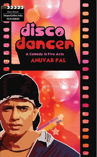 Disco Dancer (A Comedy In Five Acts) by Anuvab Pal, 9789350290248