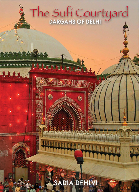 The Sufi Courtyard (Dargahs Of Delhi) by Sadia Dehlvi, 9789350290958