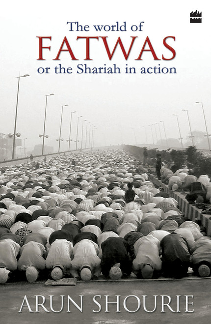 The World Of Fatwas (Or The Shariah In Action) by Arun Shourie, 9789350293423