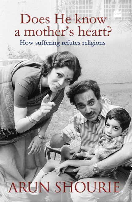 Does He Know A Mothers Heart (How Suffering Refutes Religions) by Arun Shourie, 9789350293560