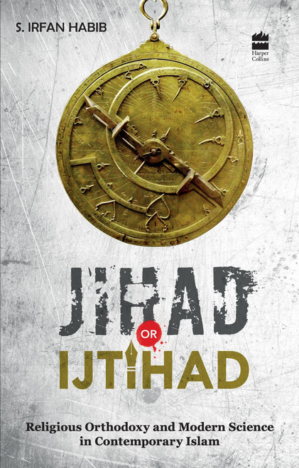 Jihad Or Ijtihad (Religious Orthodoxy And Modern Science In Contemporay Islam) by S Habib, 9789350293751