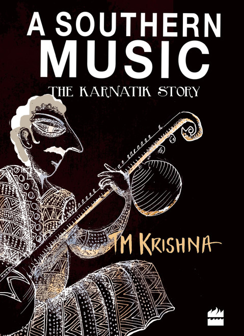 A Southern Music (Exploring the Karnatik Tradition) by T Krishna, 9789350298213