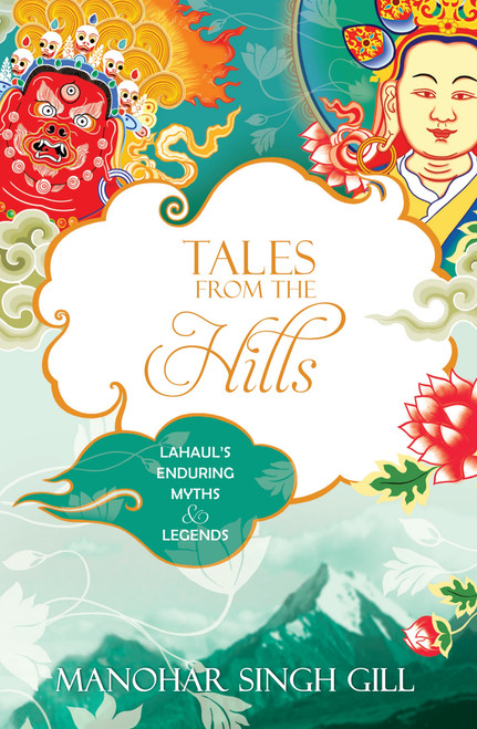 Tales From The Hills (Lahaul's Enduring Myths and Legends) by MANOHAR SINGH GILL, 9789351363767
