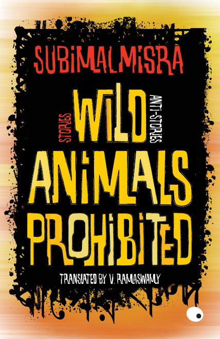 Wild Animals Prohibited (Stories, Anti-stories) by Subimal Misra, 9789351364740
