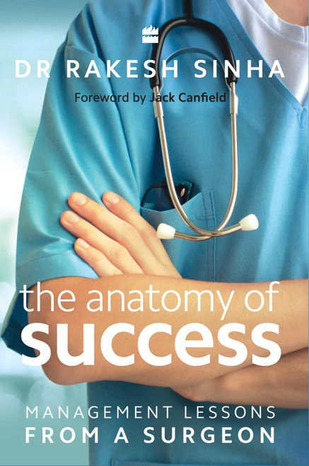 The Anatomy of Success (Management Lessons from a Surgeon) by Dr Rakesh Sinha, 9789351364863