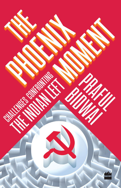 The Phoenix Moment (Challenges Confronting the Indian Left) by Praful Bidwai, 9789351775164