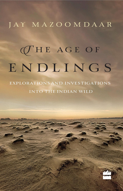 The Age of Endlings (Explorations and Investigations into the Indian Wild) by Jay Mazoomdaar, 9789351775546