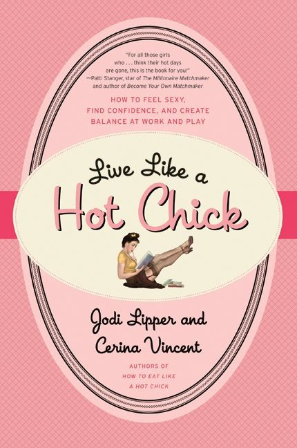 Live Like a Hot Chick (How to Feel Sexy, Find Confidence, and Create Balance at Work and Play) by Jodi Lipper, Cerina Vincent, 9780061959073