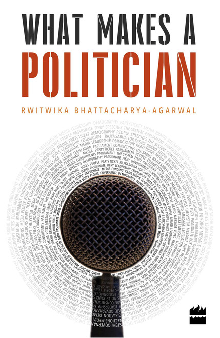 What Makes a Politician by Rwitwika Agarwal, 9789352772728