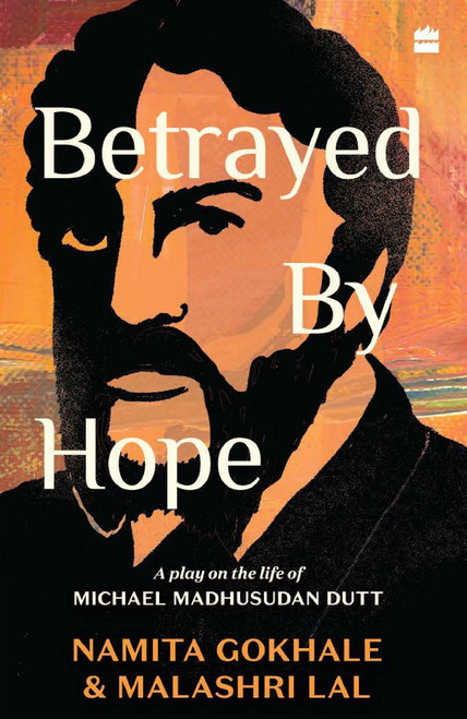 Betrayed by Hope (A Play on the Life of Michael Madhusudan Dutt) by Namita Gokhale, 9789353579104