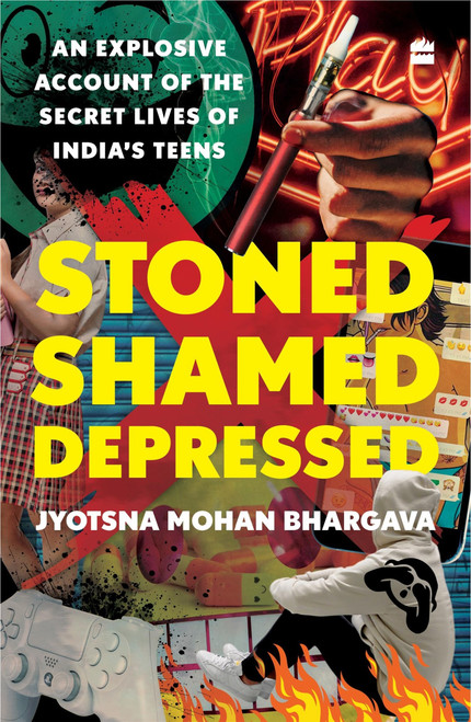Stoned, Shamed, Depressed (An Explosive Account of the Secret Lives of India's Teens) by Jyotsna Mohan Bhargava, 9789353579470