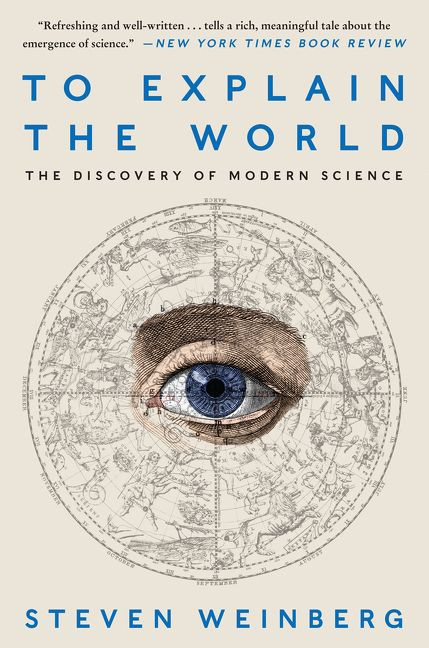 To Explain the World (The Discovery of Modern Science) by Steven Weinberg, 9780062346667